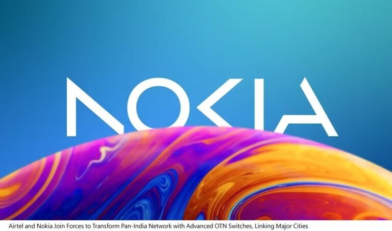 Airtel and Nokia Join Forces to Transform Pan-India Network with Advanced OTN Switches, Linking Major Cities